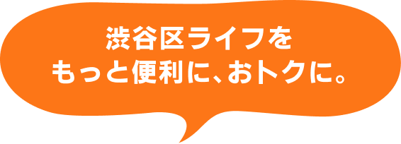 渋谷区ライフをもっと便利に、おトクに。